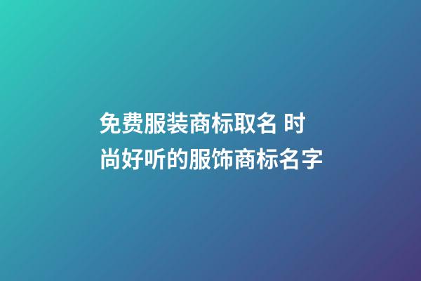 免费服装商标取名 时尚好听的服饰商标名字-第1张-商标起名-玄机派